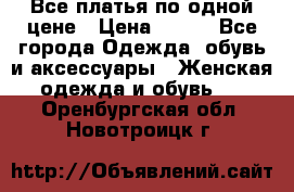 Все платья по одной цене › Цена ­ 500 - Все города Одежда, обувь и аксессуары » Женская одежда и обувь   . Оренбургская обл.,Новотроицк г.